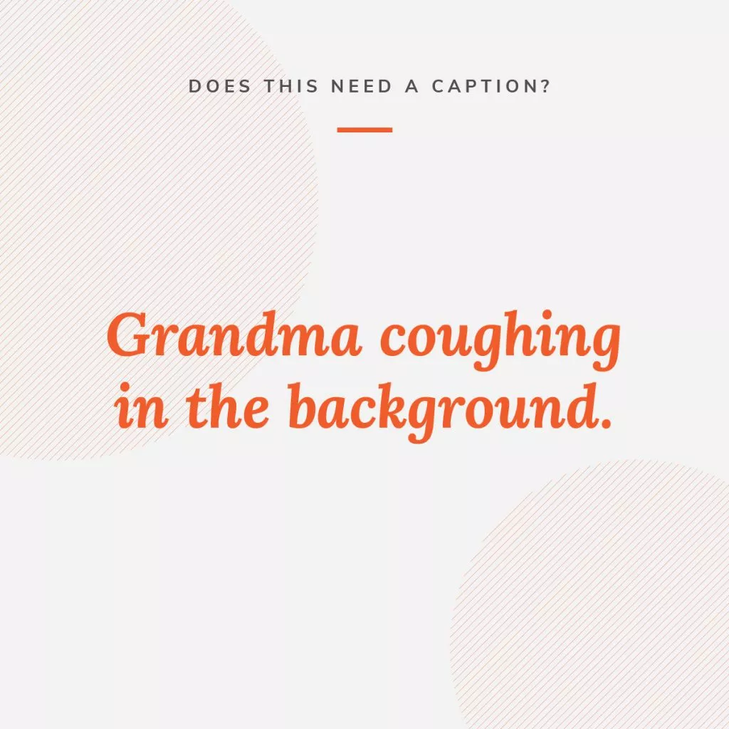 Graphic that asks whether a grandma coughing in the background of a video needs a caption for accessibility